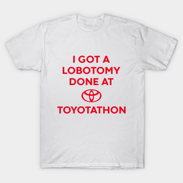 I GOT A LOBOTOMY DONE AT TOYOTATHON T-Shirt by Luluca Shirts